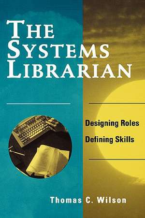 Systems Librarian: Designing Roles, Defining Skills de American Library Association