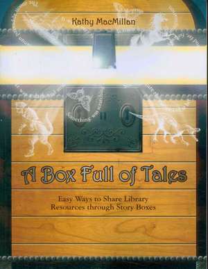 A Box Full of Tales: Easy Ways to Share Library Resources Through Story Boxes de Kathy MacMillan