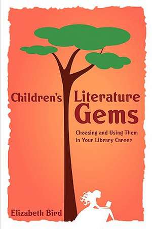 Children's Literature Gems: Choosing and Using Them in Your Library Career de American Library Association