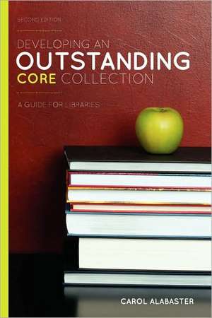 Developing an Outstanding Core Collection: A Guide for Libraries de Carol Alabaster