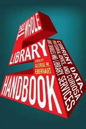 Whole Library Handbook 5: Current Data, Professional Advice, and Curiosa about Libraries and Library Services de George M. Eberhart