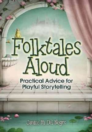 Folktales Aloud: Practical Advice for Playful Storytelling de Janice M. Del Negro