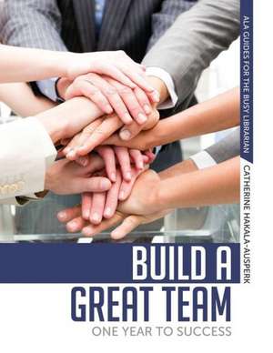 Build a Great Team: One Year to Success de Catherine Hakala-Ausperk