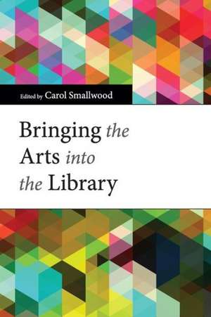 Bringing the Arts into the Library de Carol Smallwood