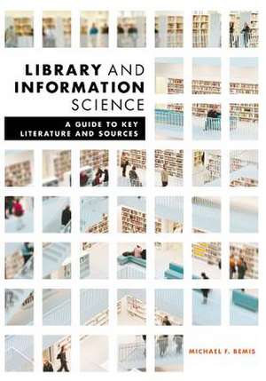 Library and Information Science: A Guide to Key Literature and Sources de Michael Bemis