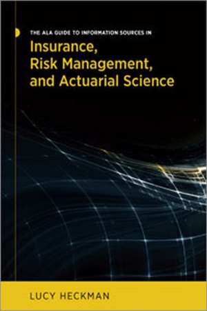 The ALA Guide to Information Sources in Insurance, Risk Management, and Actuarial Science de Lucy Heckman