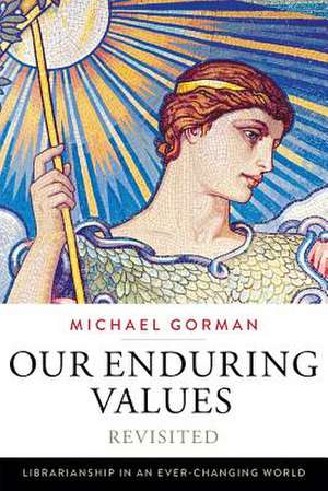 Our Enduring Values Revisited: Librarianship in an Ever-Changing World de Michael Gorman