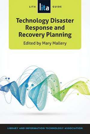 Technology Disaster Response and Recovery Planning: A Lita Guide de Mary Mallery