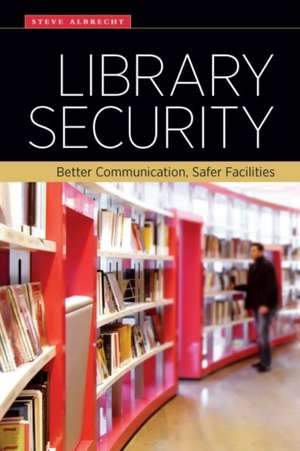 Library Security: Better Communication, Safer Facilities de Steve Albrecht