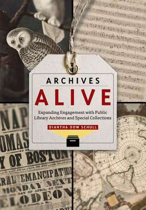 Archives Alive: Expanding Engagement with Public Library Archives and Special Collections de Diantha Dow Schull