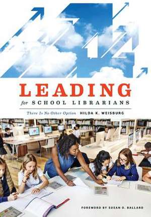 Leading for School Librarians de Hilda K. Weisburg