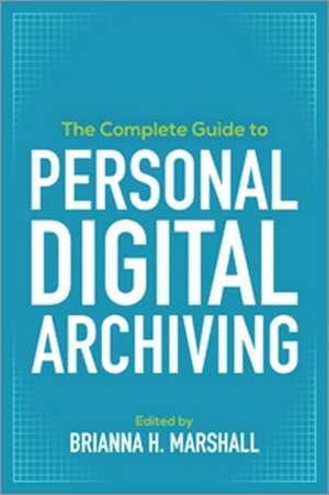 The Complete Guide to Personal Digital Archiving de Brianna H. Marshall