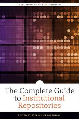 The Complete Guide to Institutional Repositories de Stephen Craig Finlay