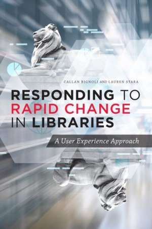 Responding to Rapid Change in Libraries: A User Experience Approach de Callan Bignoli