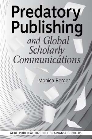 Predatory Publishing and Global Scholarly Communications de Monica Berger