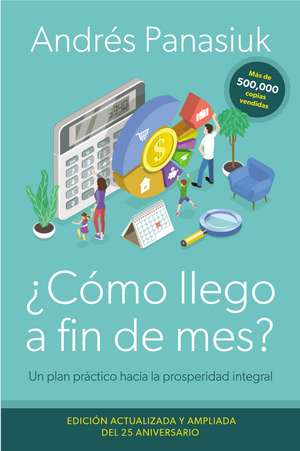 ¿Cómo llego a fin de mes? Edición del 25 Aniversario: Un plan práctico hacia la prosperidad integral de Andrés Panasiuk