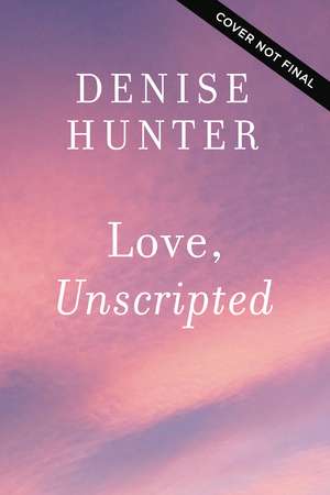 Love, Unscripted de Denise Hunter