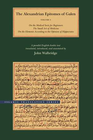 The Alexandrian Epitomes of Galen: Volume 1: On the Medical Sects for Beginners; The Small Art of Medicine; On the Elements According to the Opinion of Hippocrates. A Parallel English-Arabic Text de Galen