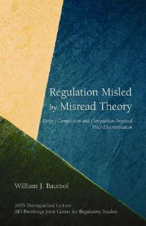 Regulation Misled by Misread Theory: Perfect Competition and Competition-Imposed Price Discrimination de William J. Baumol