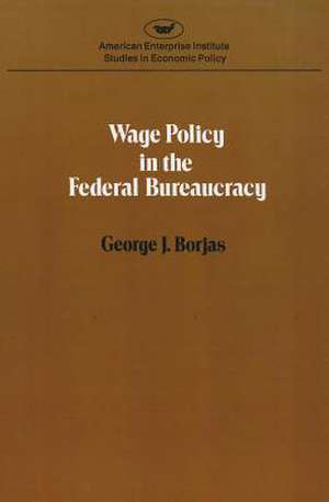 Wage Policy in the Federal Bureaucracy de Dr Borjas, George J.