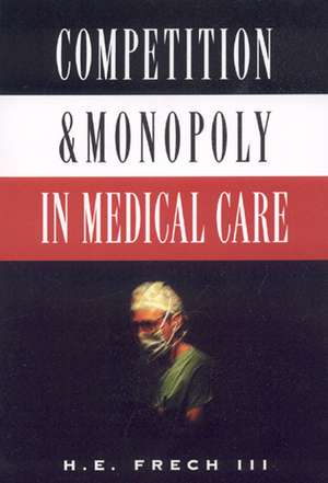 Competition and Monopoly in Medical Care de H. E. Frech