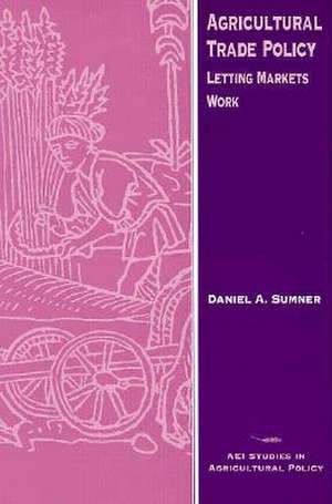 Agricultural Trade Policy: Letting Markets Work de Daniel A. Sumner