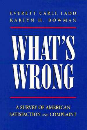 What's Wrong?: A Survey of American Satisfaction and Complaint de Everett Carll Ladd