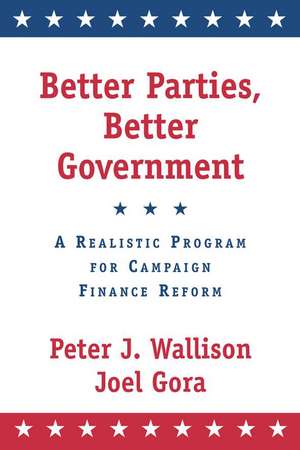 Better Parties, Better Government: A Realistic Program for Campaign Finance Reform de Peter Wallison