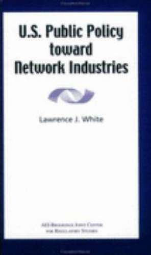 U.S. Public Policy Toward Network Industries de Lawrence J. White