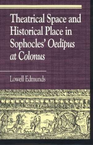 Theatrical Space and Historical Place in Sophocles' Oedipus at Colonus de Lowell Edmunds