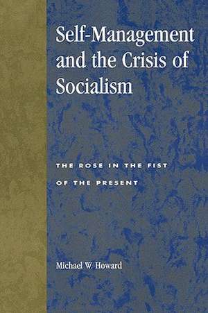 Self-Management and the Crisis of Socialism de Michael W. Howard