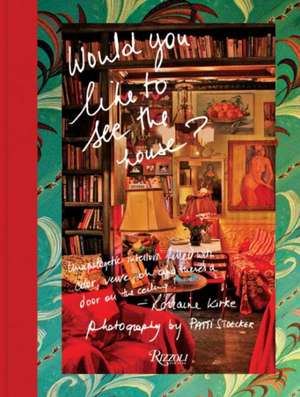 Would You Like to See the House?: Unapologetic Interiors Filled with Color, Verve, Oh and There's a Door on the Ceiling! de Lorraine Kirke