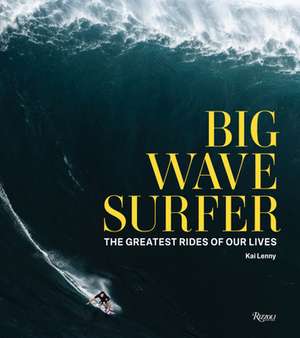 Big Wave Surfer: The Greatest Rides of Our Lives de Kai Lenny