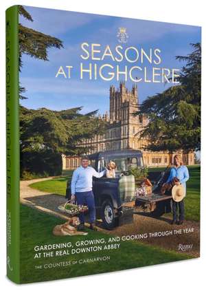 Seasons at Highclere: Gardening, Growing, and Cooking Through the Year at the Real Downton Abbey de The Countess of Carnarvon