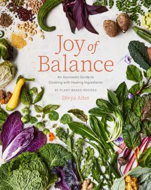 Joy of Balance - An Ayurvedic Guide to Cooking with Healing Ingredients de Divya Alter