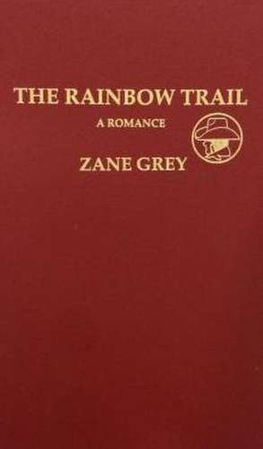 The Rainbow Trail: A Romance de Zane Grey