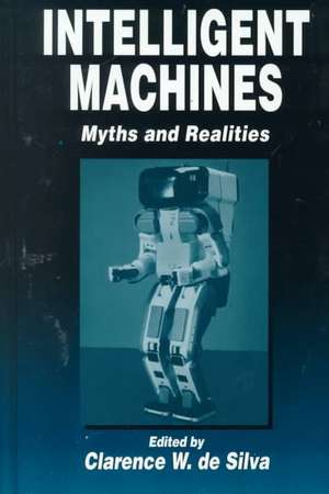 Intelligent Machines: Myths and Realities de Clarence W. de Silva