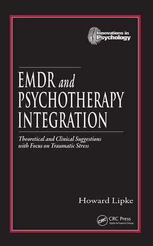 EMDR and Psychotherapy Integration: Theoretical and Clinical Suggestions with Focus on Traumatic Stress de Howard Lipke