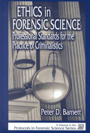 Ethics in Forensic Science: Professional Standards for the Practice of Criminalistics de Peter D. Barnett