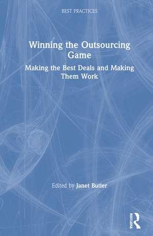 Winning the Outsourcing Game: Making the Best Deals and Making Them Work de Janet Butler