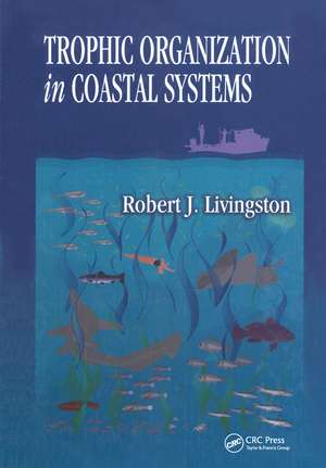 Trophic Organization in Coastal Systems de Robert J. Livingston