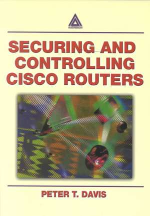 Securing and Controlling Cisco Routers de Peter T. Davis