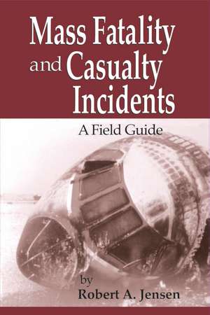 Mass Fatality and Casualty Incidents: A Field Guide de Robert A. Jensen