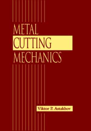 Metal Cutting Mechanics de Viktor P. Astakhov