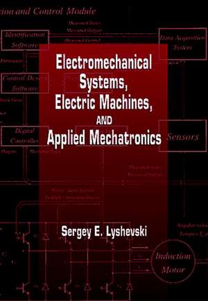 Electromechanical Systems, Electric Machines, and Applied Mechatronics de Sergey Edward Lyshevski