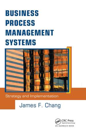 Business Process Management Systems: Strategy and Implementation de James F. Chang