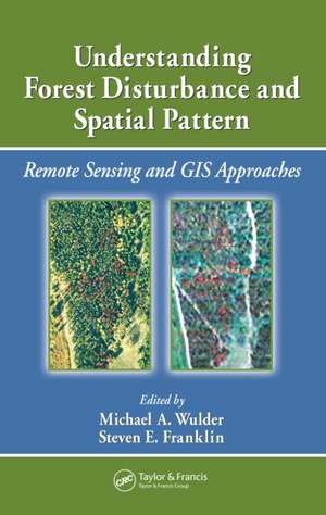 Understanding Forest Disturbance and Spatial Pattern: Remote Sensing and GIS Approaches de Michael A. Wulder