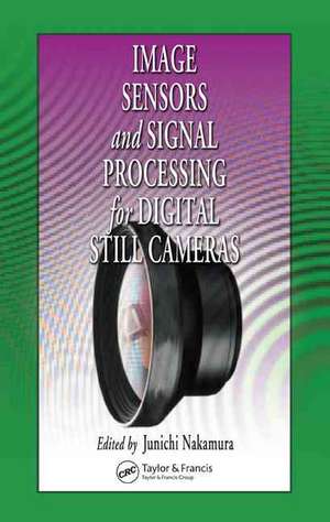 Image Sensors and Signal Processing for Digital Still Cameras de Junichi Nakamura