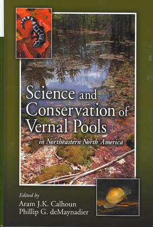 Science and Conservation of Vernal Pools in Northeastern North America: Ecology and Conservation of Seasonal Wetlands in Northeastern North America de Aram J. K. Calhoun