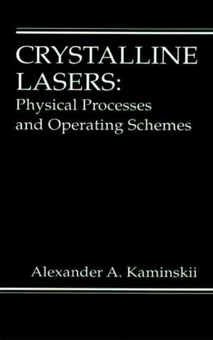 Crystalline Lasers: Physical Processes and Operating Schemes de Alexander Kaminskii